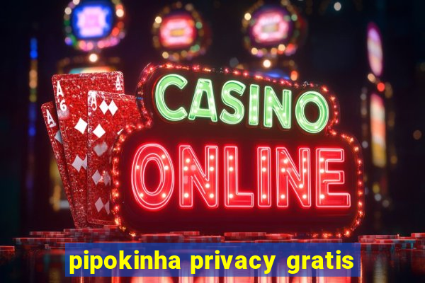 pipokinha privacy gratis